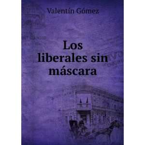  Los Liberales Sin MÃ¡scara (Spanish Edition) ValentÃ 