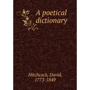  A poetical dictionary David, 1773 1849 Hitchcock Books