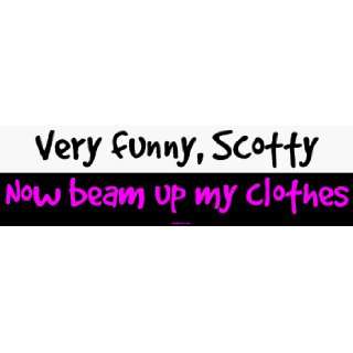  Very funny, Scotty Now beam up my clothes Bumper Sticker 