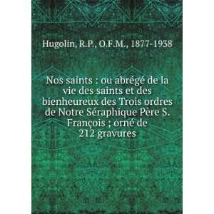   ois ; ornÃ© de 212 gravures R.P., O.F.M., 1877 1938 Hugolin Books