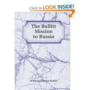    The Bullitt Mission to Russia William Christian Bullitt Books