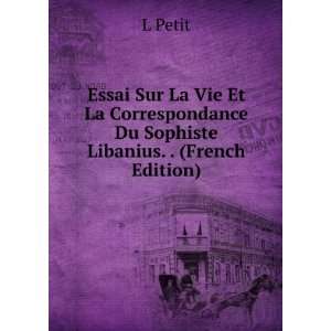   La Vie Et La Correspondance Du Sophiste Libanius. . (French Edition