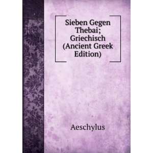   Gegen Thebai; Griechisch (Ancient Greek Edition) Aeschylus Books