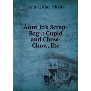   Jos Scrap Bag . Cupid and Chow Chow, Etc Louisa May Alcott Books
