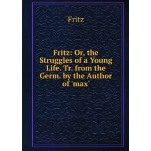  Fritz Or, the Struggles of a Young Life. Tr. from the 