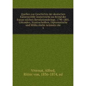   ActenstuÂ?cke. 1 Alfred, Ritter von, 1836 1874, ed Vivenot Books
