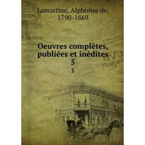   publiÃ©es et inÃ©dites. 5 Alphonse de, 1790 1869 Lamartine Books