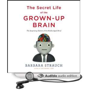 The Secret Life of the Grown Up Brain The Surprising Talents of the 