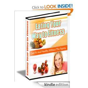 Health Eating Your Way To Fitness. Get Fit And Healthy Without The 
