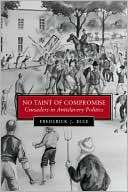 No Taint of Compromise Crusaders in Antislavery Politics