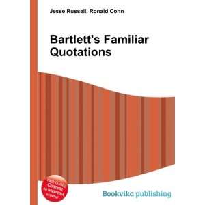 Bartletts Familiar Quotations Ronald Cohn Jesse Russell  