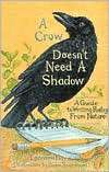 Crow Doesnt Need A Shadow A Guide to Writing Poetry from Nature 
