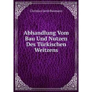   Des TÃ¼rkischen Weitzens Christian Jacob Baumann  Books