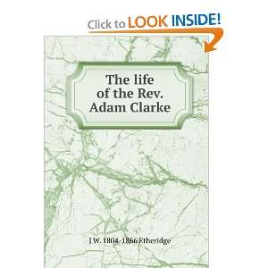  The life of the Rev. Adam Clarke J W. 1804 1866 Etheridge Books