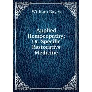   Homoeopathy; Or, Specific Restorative Medicine William Bayes Books