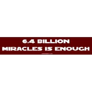    6.4 Billion Miracles Is Enough Large Bumper Sticker Automotive