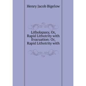   Evacuation Or, Rapid Lithotrity with . Henry Jacob Bigelow Books