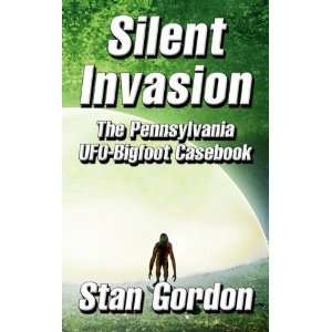  Silent Invasion The Pennsylvania UFO Bigfoot Casebook 