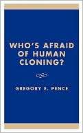 Whos Afraid of Human Cloning? Gregory E. Pence