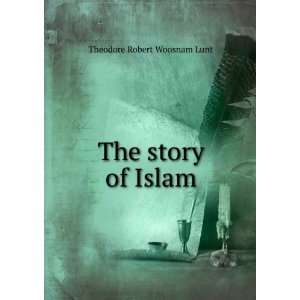  The story of Islam Theodore Robert Woosnam Lunt Books