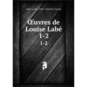   Louise LabÃ©. 1 2 Louise, 1526? 1566,BoÃ¿, Charles LabÃ© Books