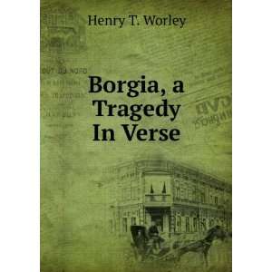  Borgia, a Tragedy In Verse. Henry T. Worley Books