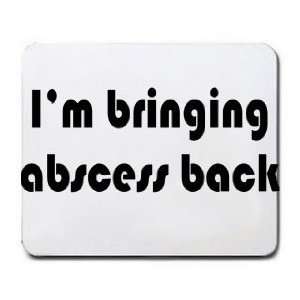  Im bringing abscess back Mousepad