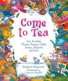 Come to Tea Fun Tea Party Themes, Recipes, Crafts, Games, Etiquette 