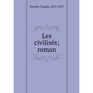    Les civilisÃ©s; roman Claude, 1876 1957 FarrÃ¨re Books