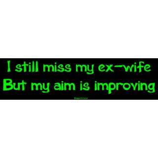  I still miss my ex wife But my aim is improving MINIATURE 