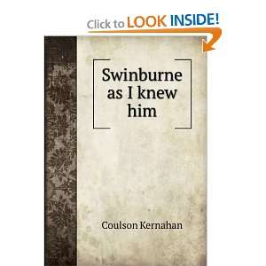    Swinburne as I knew him Coulson, 1858 1943 Kernahan Books