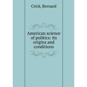   science of politics its origins and conditions. Bernard Crick Books