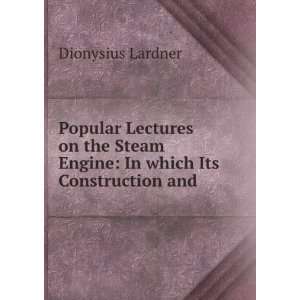   Engine In which Its Construction and . Dionysius Lardner Books