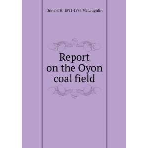   Report on the Oyon coal field Donald H. 1891 1984 McLaughlin Books