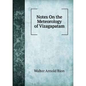    Notes On the Meteorology of Vizagapatam Walter Arnold Bion Books