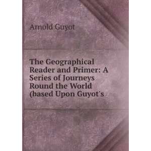 The Geographical Reader and Primer A Series of  Round the 