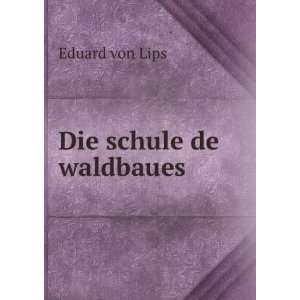  Die schule de waldbaues Eduard von Lips Books