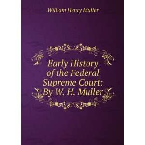  Early History of the Federal Supreme Court By W. H 