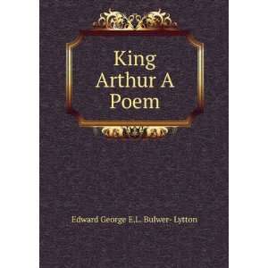  King Arthur A Poem. Edward George E.L. Bulwer  Lytton 