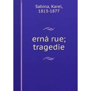  ernÃ¡ rue; tragedie Karel, 1813 1877 Sabina Books