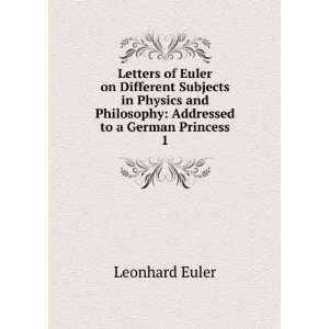   Philosophy Addressed to a German Princess. 1 Leonhard Euler Books