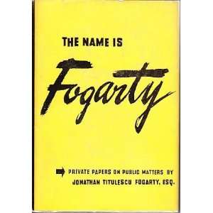  The Name Is Fogarty Private Papers on Public Matters 