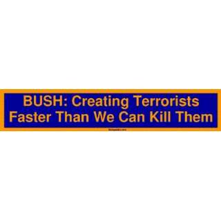  BUSH Creating Terrorists Faster Than We Can Kill Them 