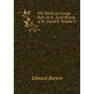  The Works of George Bull D. D., Lord Bishop of St. David 