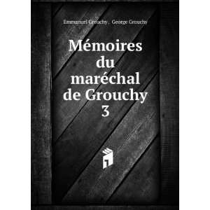   du marÃ©chal de Grouchy. 3 George Grouchy Emmanuel Grouchy  Books