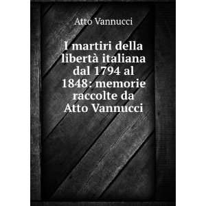   1794 al 1848 memorie raccolte da Atto Vannucci Atto Vannucci Books