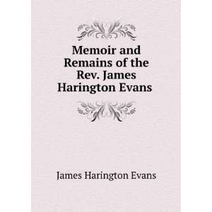   of the Rev. James Harington Evans . James Harington Evans Books