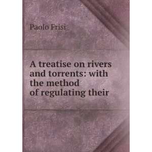  A Treatise On Rivers and Torrents With the Method of 