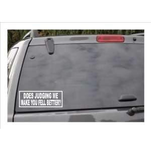  DOES JUDGING ME MAKE YOU FEEL BETTER?  window decal 