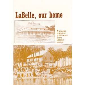 LaBelle, Our Home A Special Historical Publication of the LaBelle 